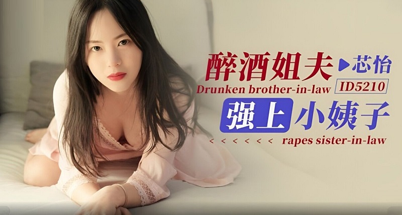 ID5210 Drunk Brother-in-law Rapes Sister-in-law Xinyi